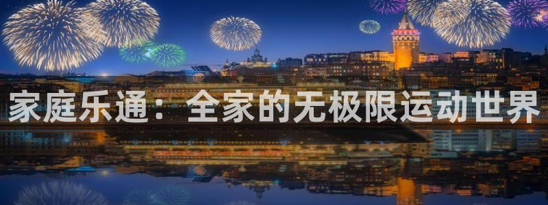 杏悦4：家庭乐通：全家的无极限运动世界