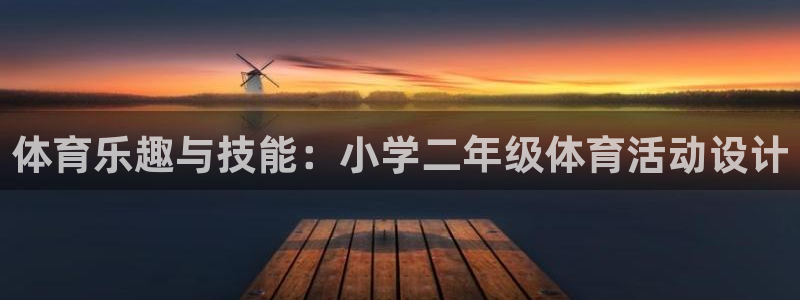 杏悦体育平台登录入口：体育乐趣与技能：小学二年级体育活动设计