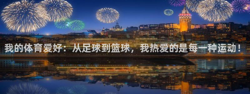 杏悦4平台：我的体育爱好：从足球到篮球，我热爱的是每一种运动！