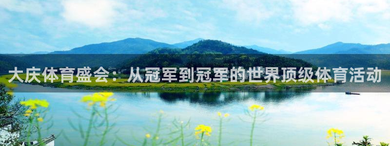 杏悦娱乐2登录注册：大庆体育盛会：从冠军到冠军的世界顶级体育活动
